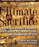 Ultimate Sacrifice: John and Robert Kennedy, the Plan for a Coup in Cuba, and the Murder of JFK