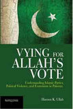 Vying for Allah`s Vote Understanding Islamic Parties Political Violence and Extremism in Pakistan: