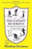 You Cannot Be Serious! The 101 Most Infuriating Things in Sport