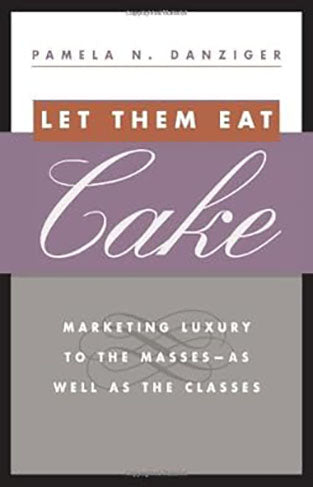 Let Them Eat Cake Marketing Luxury to the Masses
