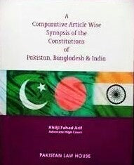 A Comparative Article Wise Synopsis Of The Constitutions Of Pakistan , Bangladesh and India