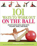 101 Ways To Work Out On The Ball Sculpt Your Ideal Body With