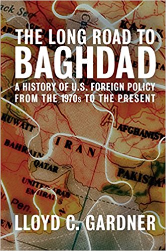The Long Road to Baghdad: A History of U.S. Foreign Policy from the 1970s to the Present: A History of U.S. Foreign Policy in the Middle East, from the Vietnam War to the Present