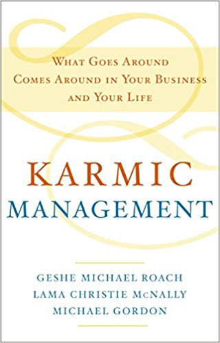 Karmic Management: What Goes Around Comes Around in Your Business and Your Life