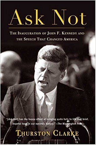 Ask Not: The Inauguration of John F. Kennedy and the Speech That Changed America