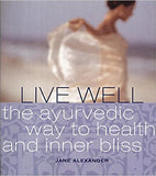 Live Well: The ayurvedic way to health and inner bliss