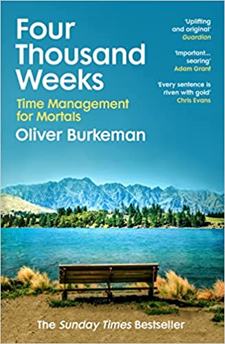Four Thousand Weeks - Embrace Your Limits. Change Your Life