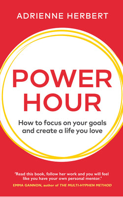 Power Hour : How to Focus on Your Goals and Create a Life You Love