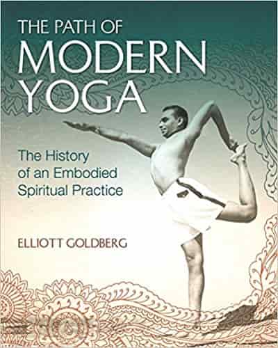The Path of Modern Yoga: The History of an Embodied Spiritual Practice