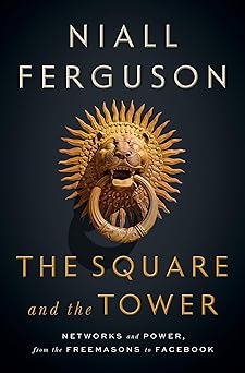 The Square and the Tower - Networks and Power, from the Freemasons to Facebook