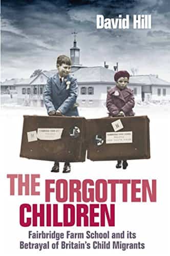 The Forgotten Children: Fairbridge Farm School and Its Betrayal of Britain's Child Migrants