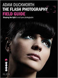 The Flash Photography Field Guide: Shaping the Light to Suit YourPhotographs