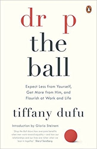 Drop the Ball: Expect Less from Yourself and Flourish in Work and Life