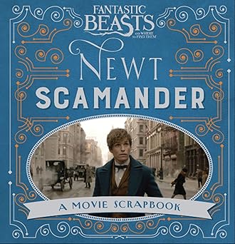Fantastic Beasts and Where to Find Them Newt Scamander: A Movie Scrapbook