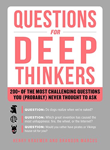 Questions for Deep Thinkers 200 of the Most Challenging Questions You Probably Never Thought to Ask