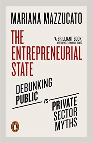 The Entrepreneurial State: Debunking Public vs. Private Sector Myths