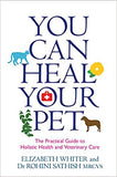 You Can Heal Your Pet: The Practical Guide to Holistic Health and Veterinary Care