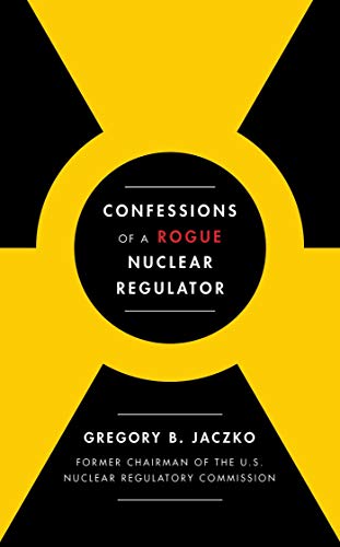 Confessions of a Rogue Nuclear Regulator
