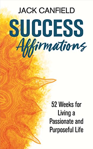 Success Affirmations: 52 Weeks for Living a Passionate and Purposeful Life