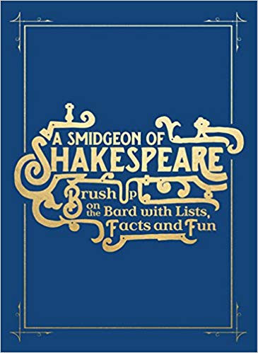 A Smidgeon of Shakespeare: Brush Up on the Bard with Lists, Facts and Fun