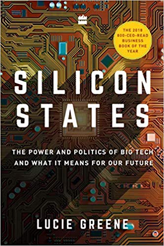 SILICON STATES : THE POWER AND POLITICS OF BIG TECH AND WHAT IT MEANS FOR OUR FUTURE