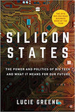 SILICON STATES : THE POWER AND POLITICS OF BIG TECH AND WHAT IT MEANS FOR OUR FUTURE