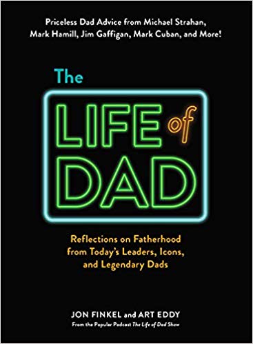 The Life of Dad: Reflections on Fatherhood from Today's Leaders, Icons, and Legendary Dads