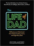 The Life of Dad: Reflections on Fatherhood from Today's Leaders, Icons, and Legendary Dads