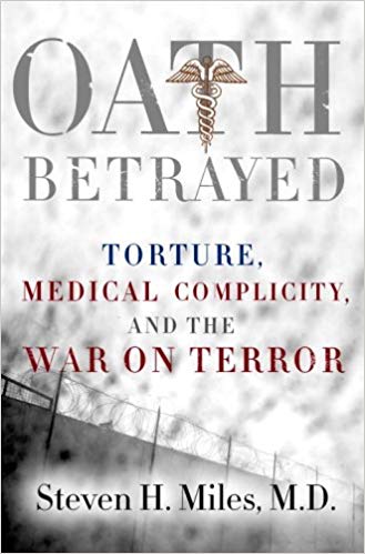 Oath Betrayed: Torture, Medical Complicity, and the War on Terror
