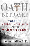 Oath Betrayed: Torture, Medical Complicity, and the War on Terror