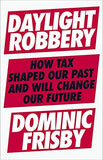 Daylight Robbery: How Tax Shaped Our Past and Will Change Our Future