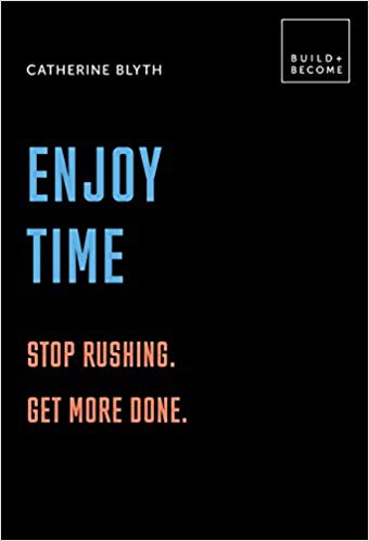 Enjoy Time: Stop rushing. Get more done