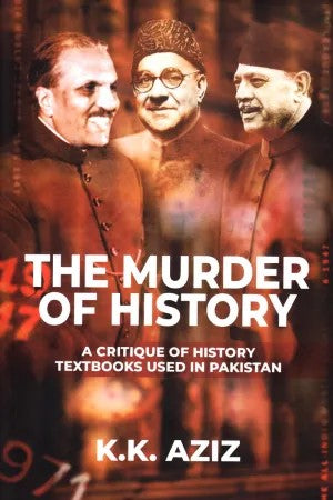 The Murder of History - A Critique of History Textbooks Used in Pakistan