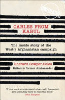 Cables from Kabul - The Inside Story of the West's Afghanistan Campaign