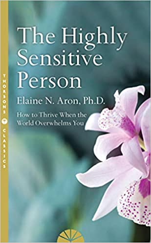 The Highly Sensitive Person - How to Survive and Thrive When the World Overwhelms You