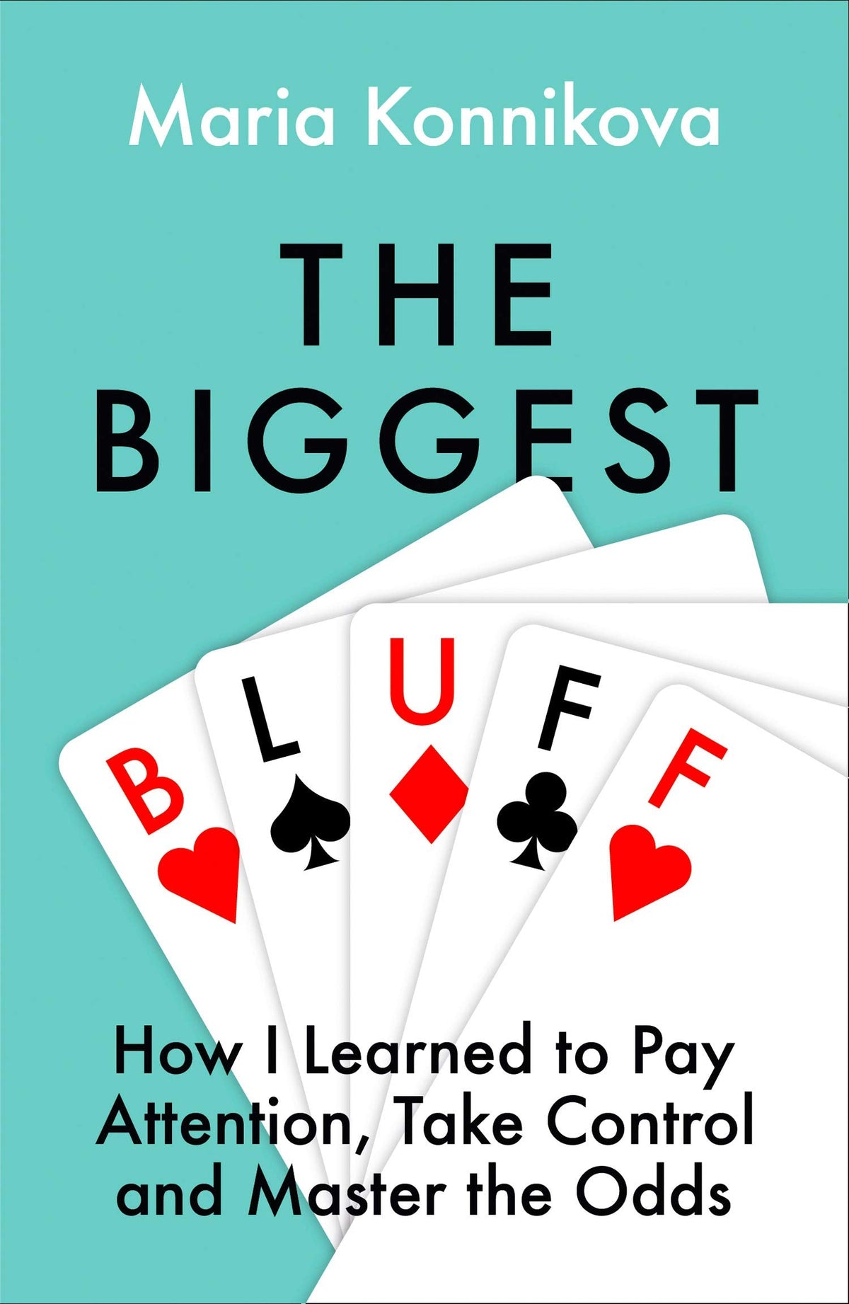 The Biggest Bluff - How I Learned to Pay Attention, Master Myself, and Win