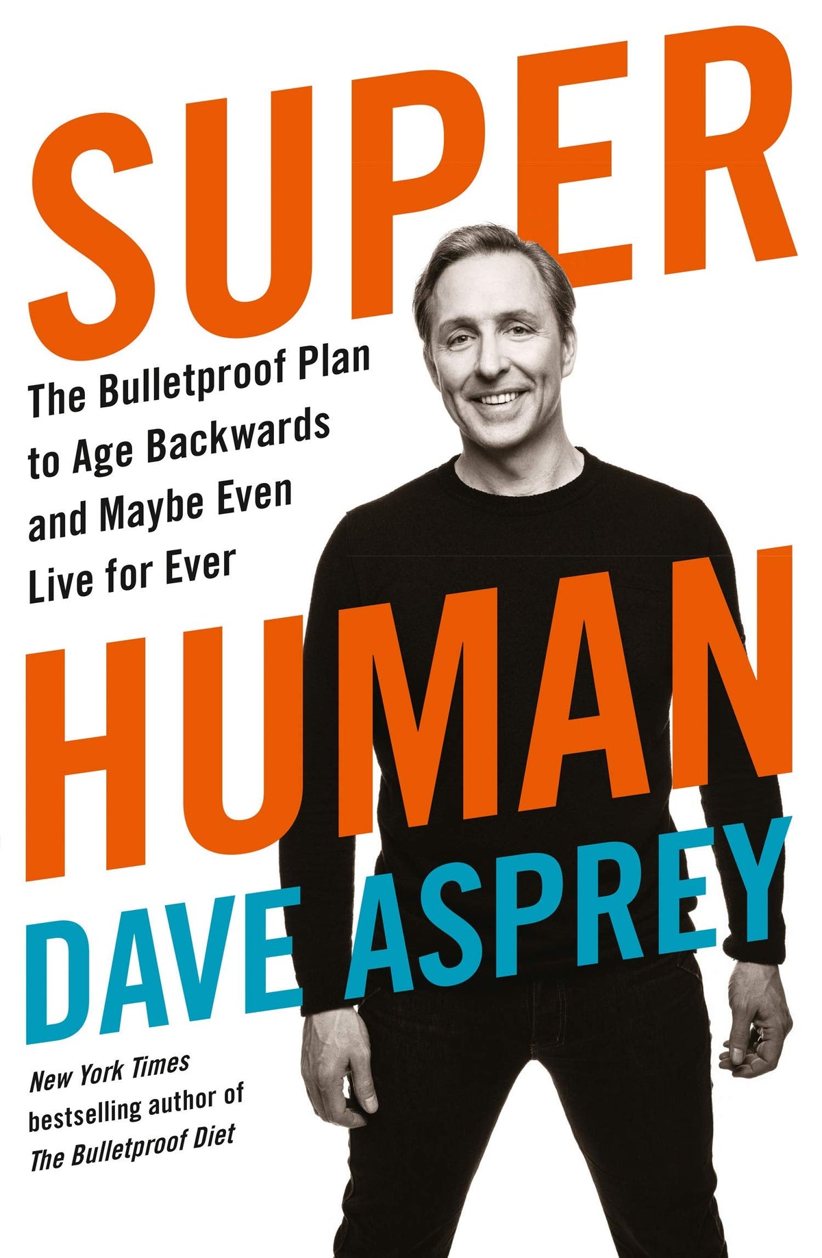 Super Human - The Bulletproof Plan to Age Backward and Maybe Even Live Forever