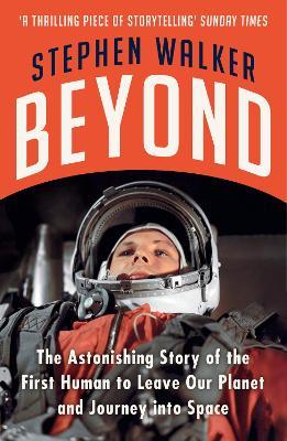 Beyond - The Astonishing Story of the First Human to Leave Our Planet and Journey Into Space