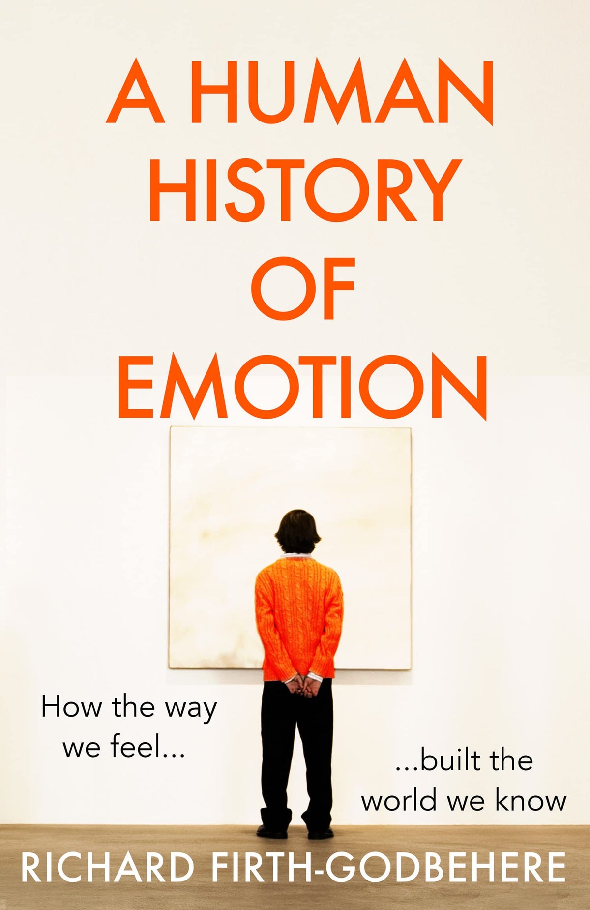 A Human History of Emotion - How the Way We Feel Built the World We Know