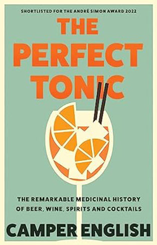 The Perfect Tonic - The Remarkable Medicinal History of Beer, Wine, Spirits and Cocktails