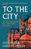 To the City - Life and Death Along the Ancient Walls of Istanbul