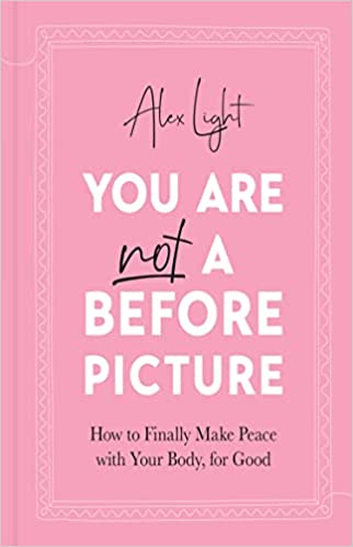 You Are Not a Before Picture: 2022's bestselling inspirational new guide to help you tackle diet culture, finding self acceptance, and making peace with your body
