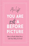 You Are Not a Before Picture: 2022's bestselling inspirational new guide to help you tackle diet culture, finding self acceptance, and making peace with your body