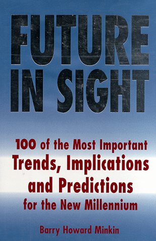 Future in Sight - 100 Trends, Implications and Predictions that Will Most Impact Businesses and the World Economy Into the 21st Century