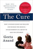 The Cure - How a Father Raised $100 Million--and Bucked the Medical Establishment--in a Quest to Save His Children
