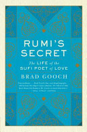 Rumi's Secret - The Life of the Sufi Poet of Love