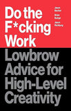 Do the F*cking Work - Lowbrow Advice for High-Level Creativity