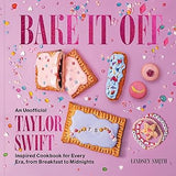 Bake It Off: An Unofficial Taylor Swift-Inspired Cookbook for Every Era, from Breakfast to Midnights
