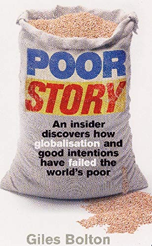 Poor Story - An Insider Uncovers how Globalisation and Good Intentions Have Failed the World's Poor