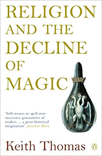 Religion and the Decline of Magic - Studies in Popular Beliefs in Sixteenth and Seventeenth-Century England